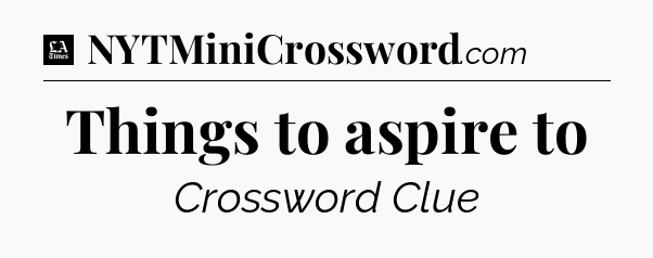 Things to aspire to - LA Times Crossword