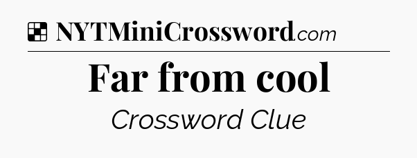 Solution: Far from cool - NYT Crossword