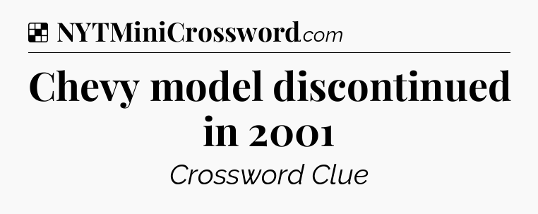 Solution: Chevy model discontinued in 2001 - NYT Crossword