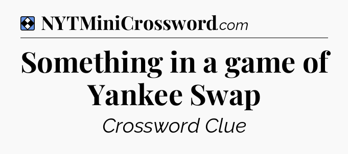 Solution: Something in a game of Yankee Swap - NYT Mini Crossword