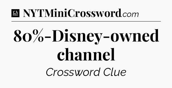 80%-Disney-owned channel - LA Times Crossword