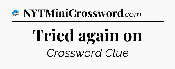 Tried again on Crossword Clue