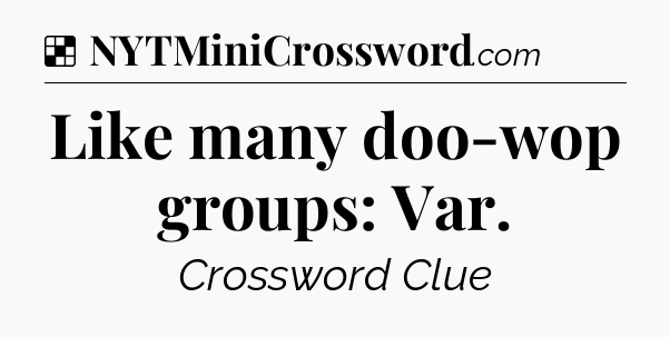 Solution: Like many doo-wop groups: Var - NYT Crossword