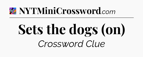 Sets the dogs (on) Crossword Clue