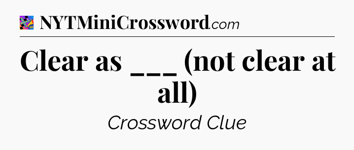 Clear as ___ (not clear at all) Crossword Clue