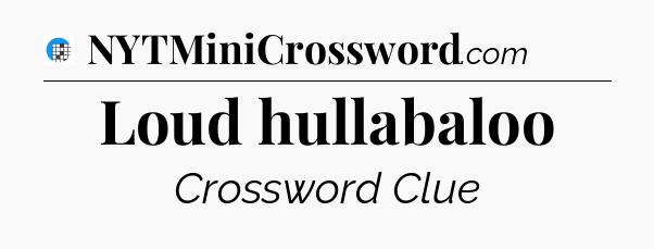 Loud hullabaloo Crossword Clue