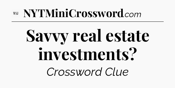 Savvy real estate investments - WSJ Crossword