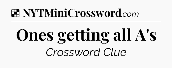 Solution: Ones getting all A's - NYT Crossword