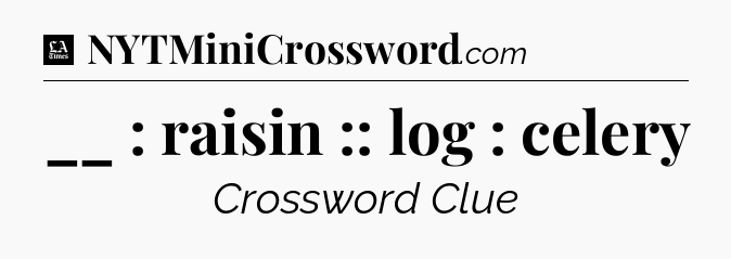 __ : raisin :: log : celery - LA Times Crossword