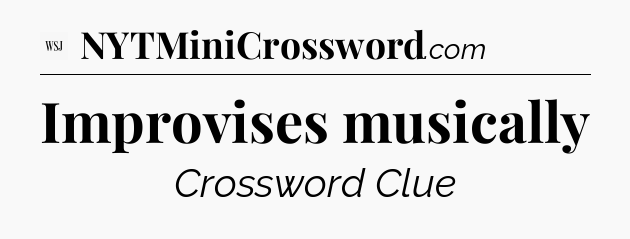 Improvises musically - WSJ Crossword