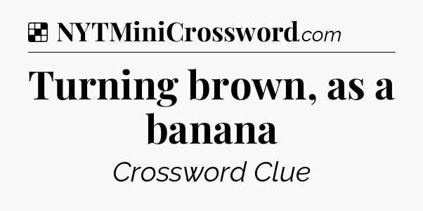 Solution: Turning brown, as a banana - NYT Crossword