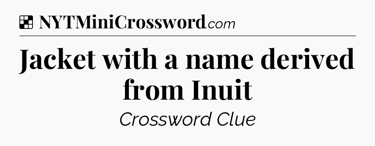 Solution: Jacket with a name derived from Inuit - NYT Crossword