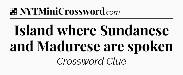 Solution: Island where Sundanese and Madurese are spoken - NYT Crossword