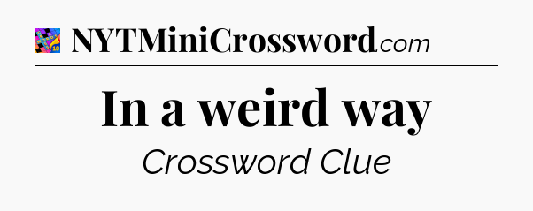 In a weird way Crossword Clue
