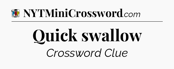 Quick swallow Crossword Clue
