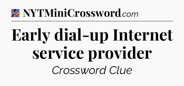 Early dial-up Internet service provider Crossword Clue
