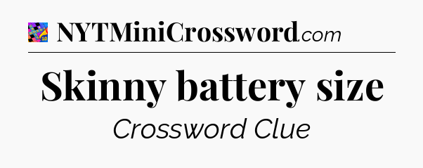 Skinny battery size Crossword Clue