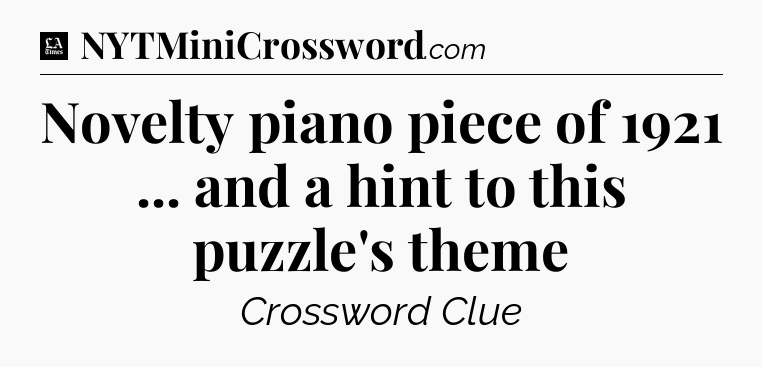 Novelty piano piece of 1921 ... and a hint to this puzzle's theme - LA Times Crossword