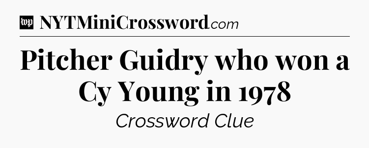 Pitcher Guidry who won a Cy Young in 1978 Crossword Clue