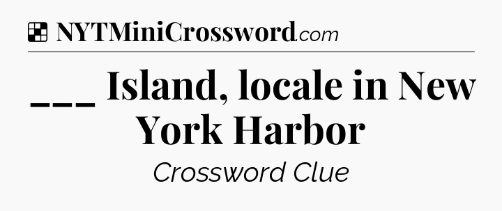 Solution: ___ Island, locale in New York Harbor - NYT Crossword