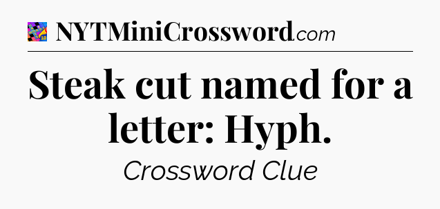 Steak cut named for a letter: Hyph Crossword Clue