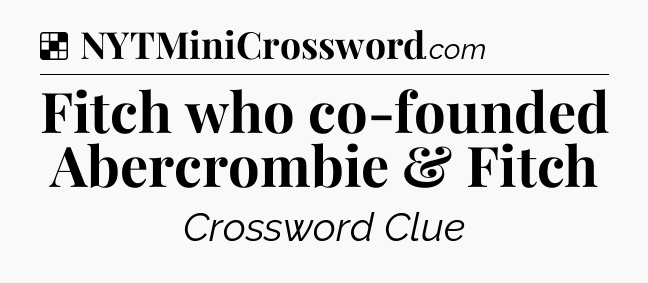 Solution: Fitch who co-founded Abercrombie & Fitch - NYT Crossword