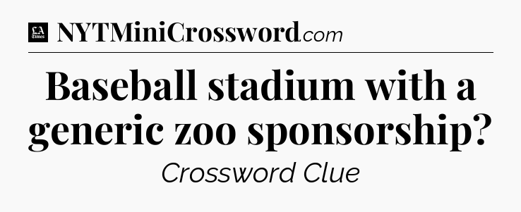 Baseball stadium with a generic zoo sponsorship - LA Times Crossword