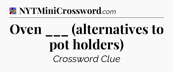 Oven ___ (alternatives to pot holders) Crossword Clue