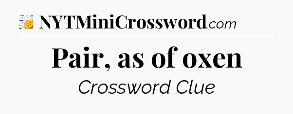 Pair, as of oxen - 7 Little Words