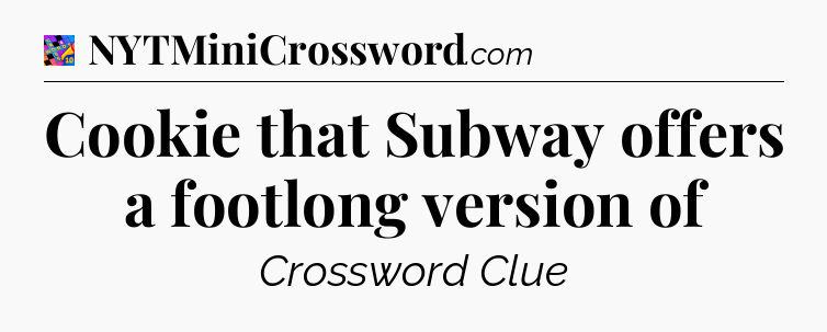 Cookie that Subway offers a footlong version of Crossword Clue