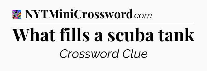 What fills a scuba tank Crossword Clue