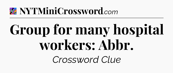 Group for many hospital workers: Abbr Crossword Clue