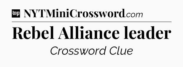 Rebel Alliance leader Crossword Clue