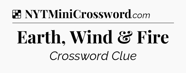 Solution: Earth, Wind & Fire - NYT Crossword