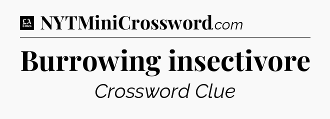 Burrowing insectivore - LA Times Crossword