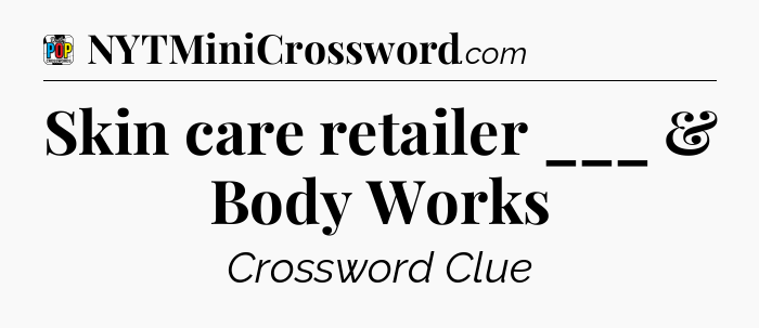 Skin care retailer ___ & Body Works Crossword Clue
