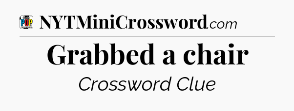 Grabbed a chair Crossword Clue