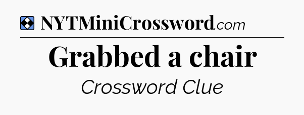 Solution: Grabbed a chair - NYT Mini Crossword