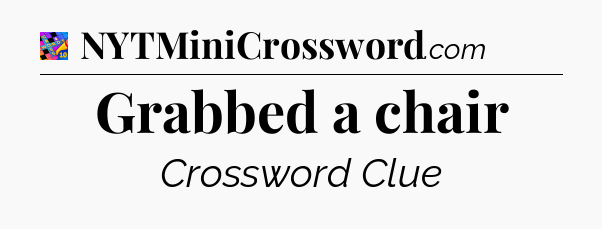 Grabbed a chair Crossword Clue