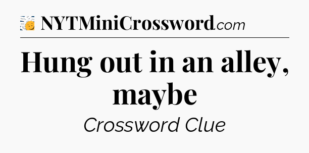 Hung out in an alley, maybe - 7 Little Words