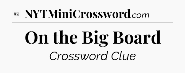 On the Big Board - WSJ Crossword
