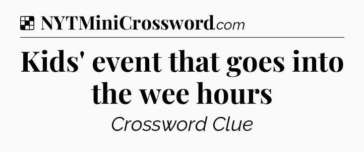 Solution: Kids' event that goes into the wee hours - NYT Crossword
