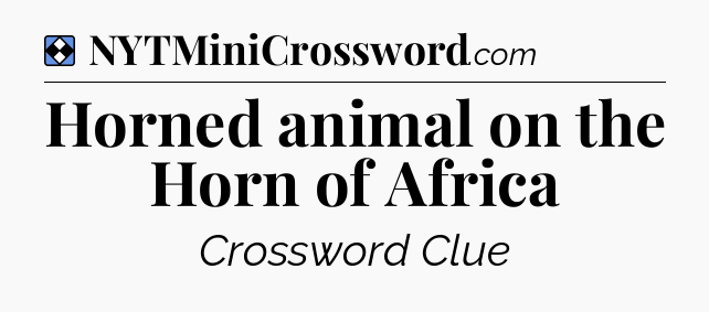 Solution: Horned animal on the Horn of Africa - NYT Mini Crossword