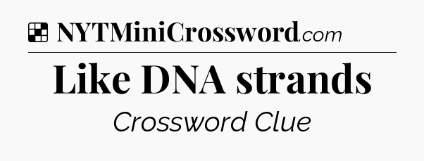 Solution: Like DNA strands - NYT Crossword