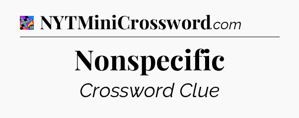 Nonspecific Crossword Clue