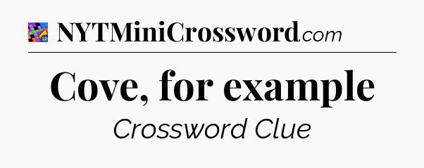 Cove, for example Crossword Clue