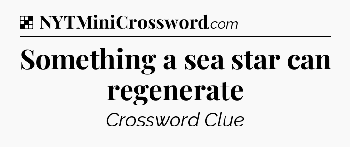 Solution: Something a sea star can regenerate - NYT Crossword