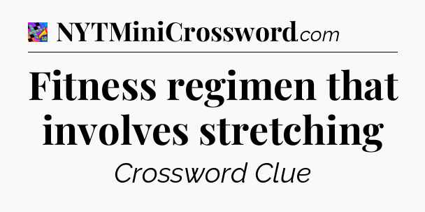 Fitness regimen that involves stretching Crossword Clue