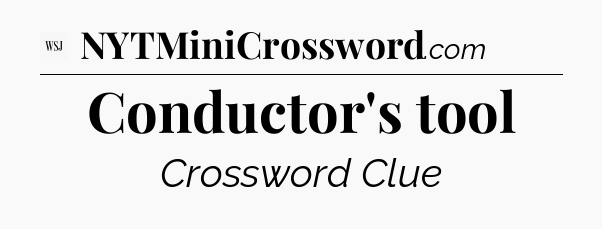 Conductor's tool - WSJ Crossword