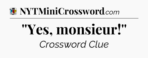 ''Yes, monsieur!'' Crossword Clue